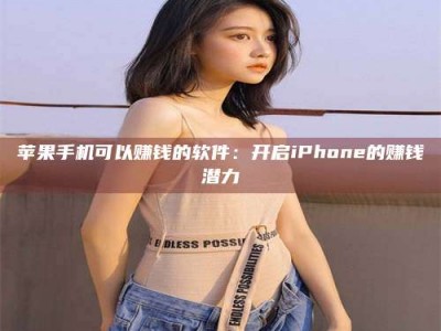 资兴苹果手机可以赚钱的软件：开启iPhone的赚钱潜力